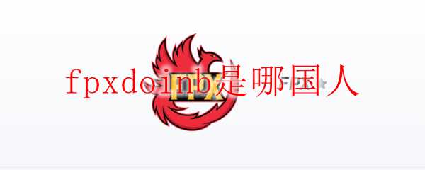 fpxdoinb国籍介绍_http://www.chuanqi2006.com_游戏攻略_第1张