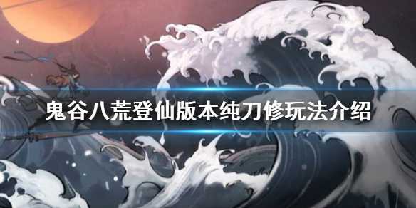 鬼谷八荒刀修怎么玩_http://www.chuanqi2006.com_游戏攻略_第1张