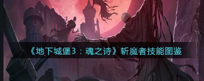 地下城堡3：魂之诗斩魔者技能介绍_http://www.chuanqi2006.com_游戏攻略_第1张