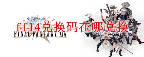 ff14兑换码使用指南_http://www.chuanqi2006.com_游戏攻略_第1张