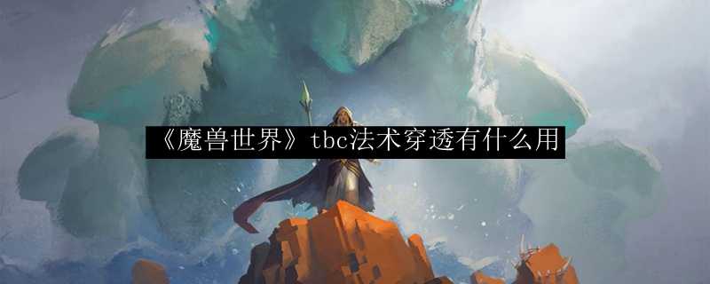 魔兽世界tbc法术穿透用途详解_http://www.chuanqi2006.com_游戏攻略_第1张