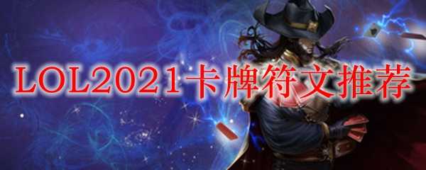 LOL2021卡牌符文推荐_http://www.chuanqi2006.com_游戏攻略_第1张