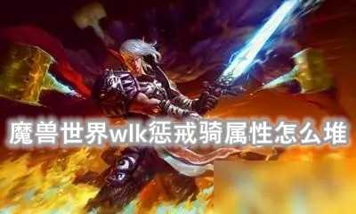 魔兽世界wlk惩戒骑属性详解_http://www.chuanqi2006.com_游戏攻略_第1张