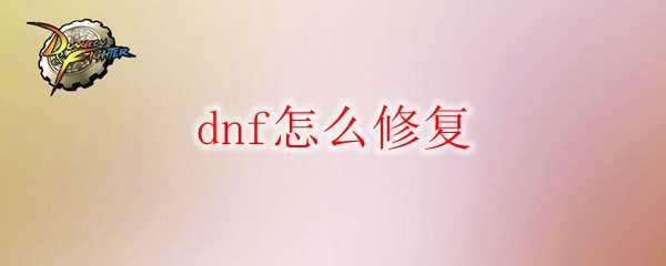 dnf修复方法_http://www.chuanqi2006.com_游戏攻略_第1张