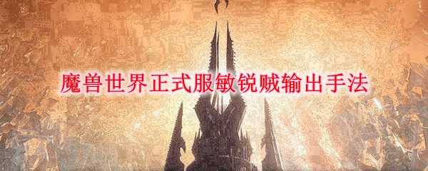 魔兽世界正式服敏锐贼输出技巧_http://www.chuanqi2006.com_游戏攻略_第1张