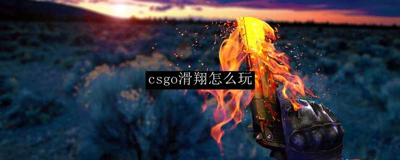 csgo滑翔玩法攻略_http://www.chuanqi2006.com_游戏攻略_第1张