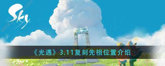 光遇3.11复刻先祖位置攻略_http://www.chuanqi2006.com_游戏攻略_第1张